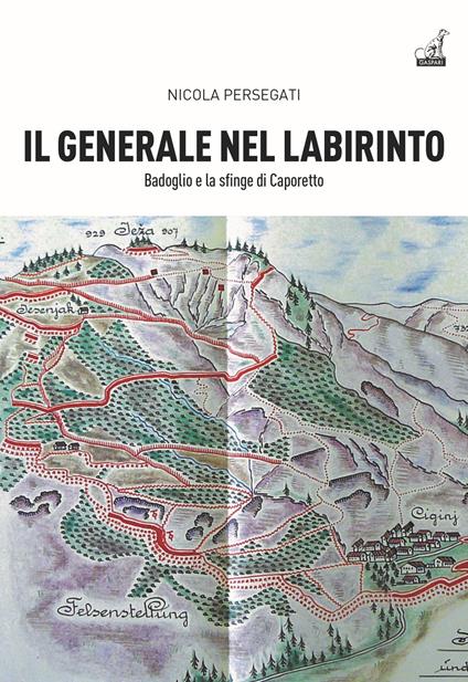 Il generale nel labirinto. Badoglio e la sfinge di Caporetto - Nicola Persegati - copertina