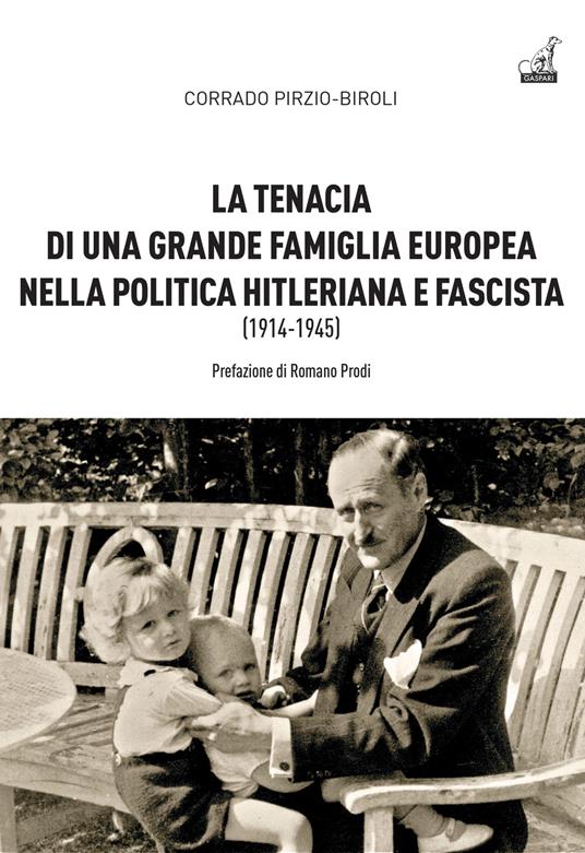 La tenacia di una grande famiglia nella politica hitleriana e fascista (1914-1945) - Corrado Pirzio-Biroli - copertina