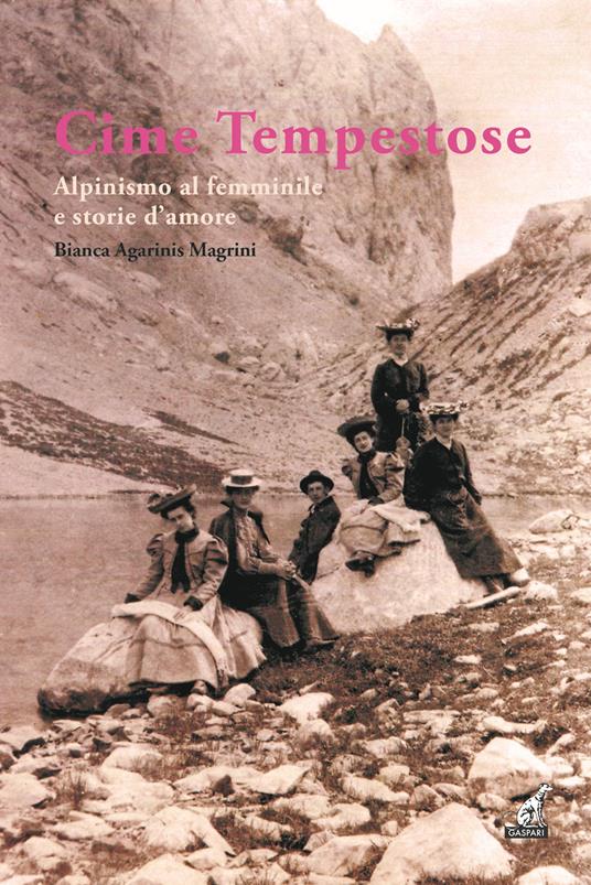 Cime tempestose. Alpinismo al femminile e storie d'amore - Bianca Agarinis Magrini - copertina