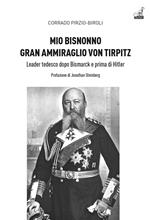 Mio bisnonno gran ammiraglio Von Tirpitz. Leader tedesco dopo Bismarck e prima di Hitler