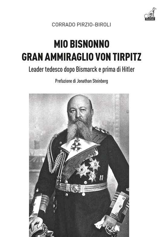 Mio bisnonno gran ammiraglio Von Tirpitz. Leader tedesco dopo Bismarck e prima di Hitler - Corrado Pirzio-Biroli - copertina