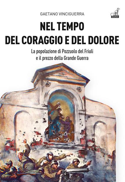 Nel tempo del coraggio e del dolore. La popolazione di Pozzuolo del Friuli e il prezzo della Grande Guerra - Gaetano Vinciguerra - copertina