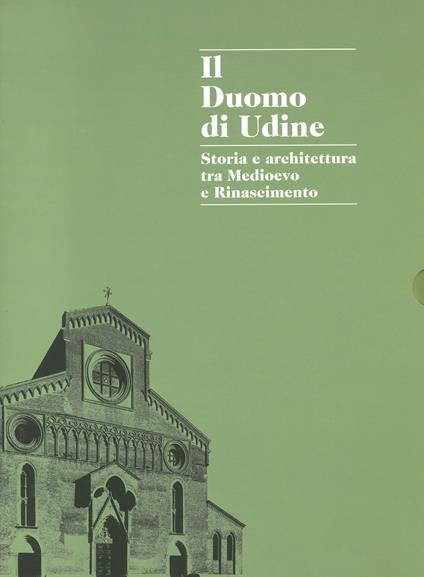 Il duomo di Udine. Storia e architettura tra Medioevo e Rinascimento. Ediz. illustrata - copertina