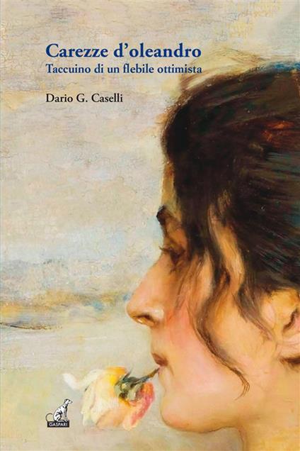 Carezze d'oleandro. Taccuino di un flebile ottimista - Dario Caselli - ebook