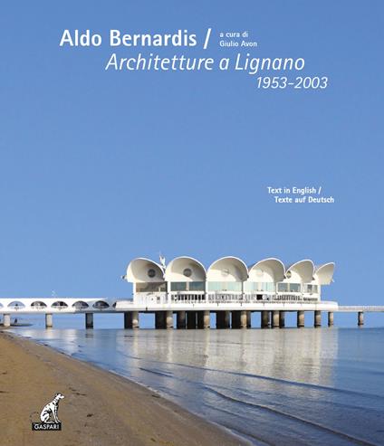 Aldo Bernardis. Architetture a Lignano 1953-2003. Ediz. italiana, inglese e tedesca - copertina