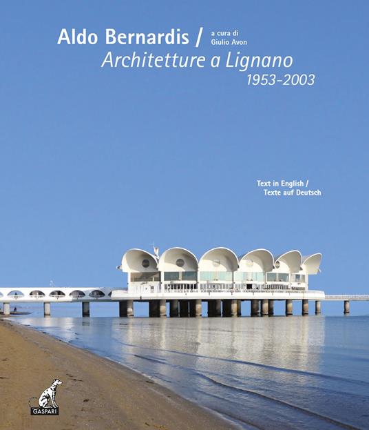 Aldo Bernardis. Architetture a Lignano 1953-2003. Ediz. italiana, inglese e tedesca - copertina
