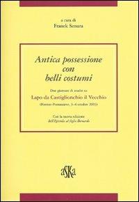 Antica possessione con belli costumi. Due giornate di studio su Lapo di Castiglionchio il Vecchio (Firenze-Pontassieve, 3-4 Ottobre 2003) - Riccardo Fubini,Carlo Donati,Fabrizio Ricciardelli - copertina