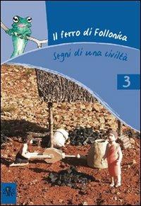 Il ferro di Follonica. Segni di una civiltà. Ediz. illustrata - Anna M. Landolfi,Patrizia Vittimberga - copertina