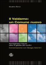 Il Valdarno. Un comune nuovo. Immaginare il futuro oltre la gabbia dei confini. Conversazione con Giorgio Valentini