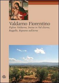 Valdarno Fiorentino. Figline Valdarno, Incisa in Val d'Arno, Reggello, Rignano sull'Arno - Gianna Mancini - copertina