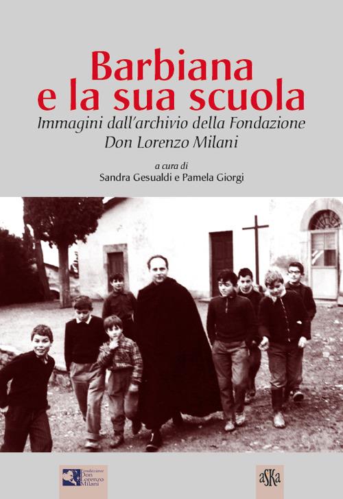 Barbiana e la sua scuola. Immagini dall'archivio della Fondazione Don Lorenzo Milani. Ediz. illustrata - Sandra Gesualdi,Pamela Giorgi - copertina