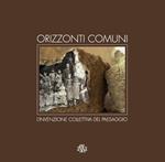 Orizzonti comuni. L'invenzione collettiva del paesaggio. Ediz. illustrata