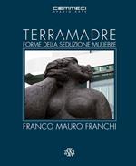 Terra madre. Forme della seduzione muliebre. Franco Mauro Franchi. Ediz. illustrata