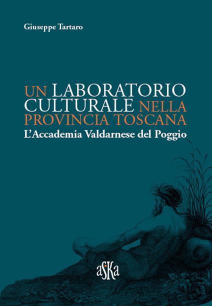 Un laboratorio culturale nella provincia toscana. L'Accademia Valdarnese del Poggio - Giuseppe Tartaro - copertina