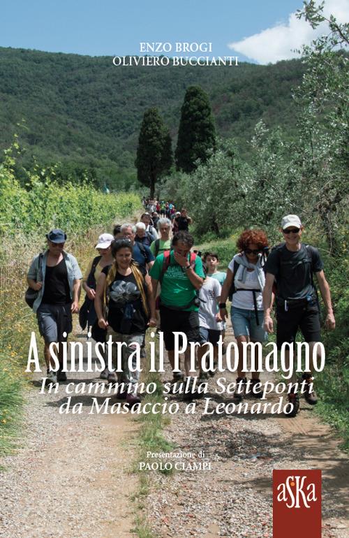 A sinistra il Pratomagno. In cammino sulla Setteponti da Masaccio a Leonardo - Enzo Brogi,Oliviero Buccianti - copertina