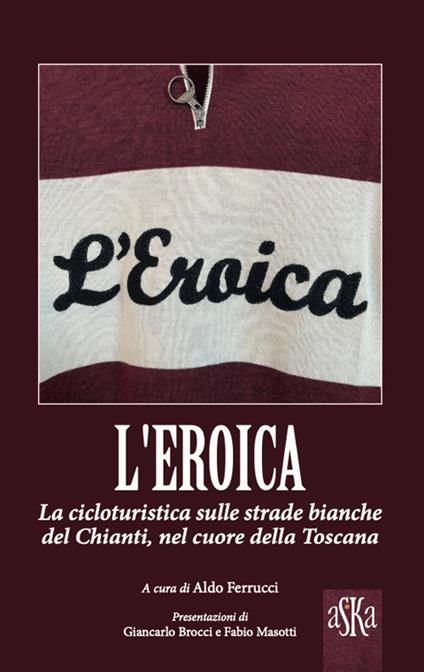 L'Eroica. La corsa ciclistica sulle strade bianche del Chianti, nel cuore della Toscana - copertina