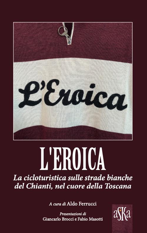 L'Eroica. La corsa ciclistica sulle strade bianche del Chianti, nel cuore della Toscana - copertina