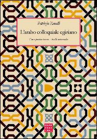 L' arabo colloquiale egiziano. Corso pratico-teorico. Livello intermedio - Patrizia Zanelli - copertina