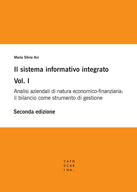 Il sistema informativo integrato. Vol. 1: Analisi aziendali di natura economico-finanziaria: il bilancio come strumento di gestione - Maria Silvia Avi - copertina