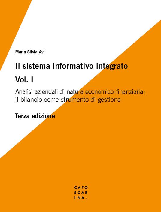 Il sistema informativo integrato. Vol. 1: Analisi aziendali di natura economico-finanziaria: il bilancio come strumento di gestione - Maria Silvia Avi - copertina