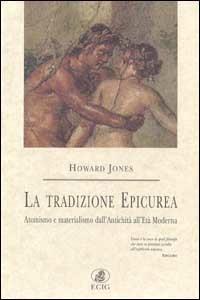 La tradizione epicurea. Atomismo e materialismo dall'antichità all'età moderna - Howard Jones - copertina