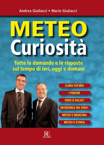 Meteo curiosità. Tutte le domande e le risposte sul tempo di ieri, oggi e domani - Andrea Giuliacci,Mario Giuliacci - copertina