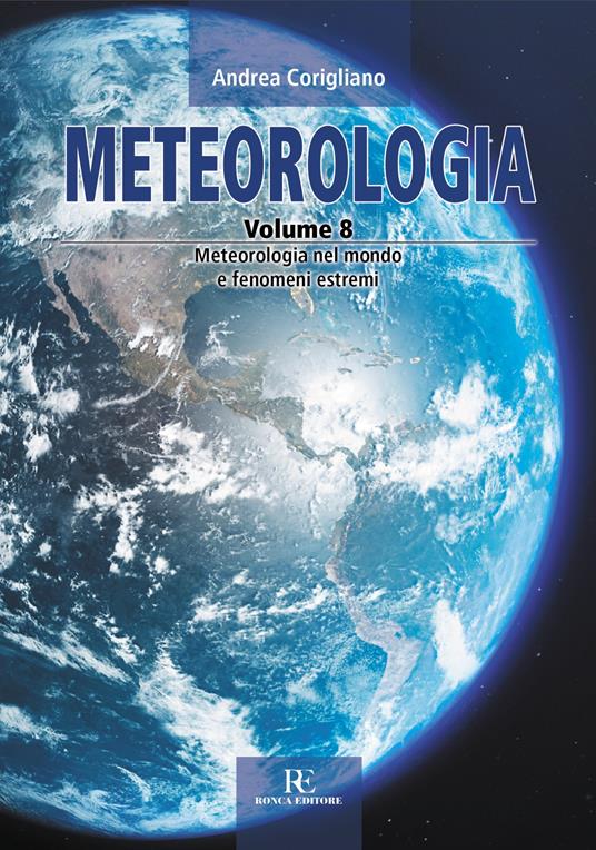 Meteorologia. Ediz. illustrata. Vol. 8: Meteorologia nel mondo e fenomeni estremi - Andrea Corigliano - copertina