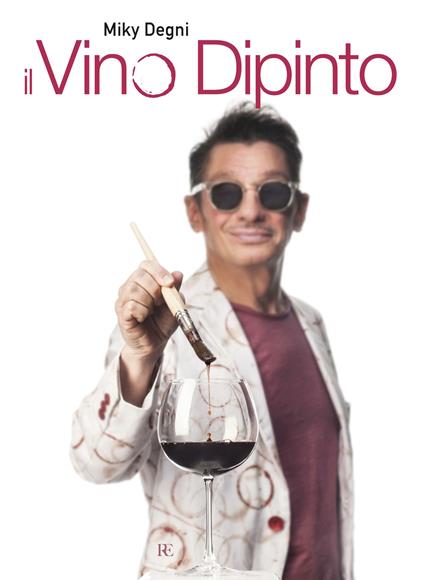 Il vino dipinto. Ediz. illustrata - Miky Degni - copertina