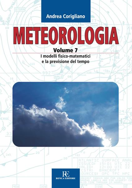 Meteorologia. Ediz. illustrata. Vol. 7: I modelli fisico-matematici e la previsione del tempo - Andrea Corigliano - copertina