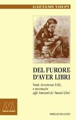 Del furore d'aver libri. Varie avvertenze utili, e necessarie agli amatori de' buoni libri, disposte per via d'alfabeto