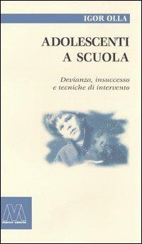 Adolescenti a scuola. Devianza, insuccesso e tecniche di intervento - Igor Olla - copertina