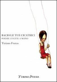 Bacio le tue cicatrici. Poesie cucite a mano - Tiziano Fratus - copertina