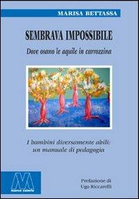 Sembrava impossibile. Dove osano le aquile in carrozzina. I bambini diversamente abili: un manuale di pedagogia - Marisa Bettassa - copertina