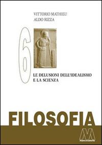 Filosofia. Vol. 6: Le delusioni del'Idealismo e la scienza. - Vittorio Mathieu,Aldo Rizza - copertina