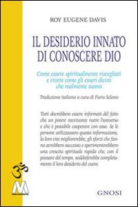 Il desiderio innato di conoscere Dio. Come essere spiritualmente risvegliati e vivere come gli esseri divini che realmente siamo - Roy Eugene Davis - copertina