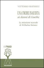 Una frode inaudita ai danni di Goethe. La missione teatrale di Wilhelm Meister