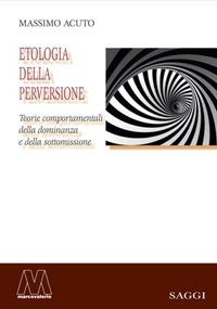 Etologia della perversione. Teorie comportamentali della dominanza e della sottomissione - Massimo Acuto - copertina