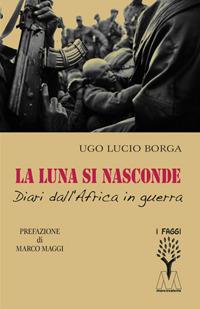 La luna si nasconde. Diari dall'Africa in guerra - Ugo Lucio Borga - copertina