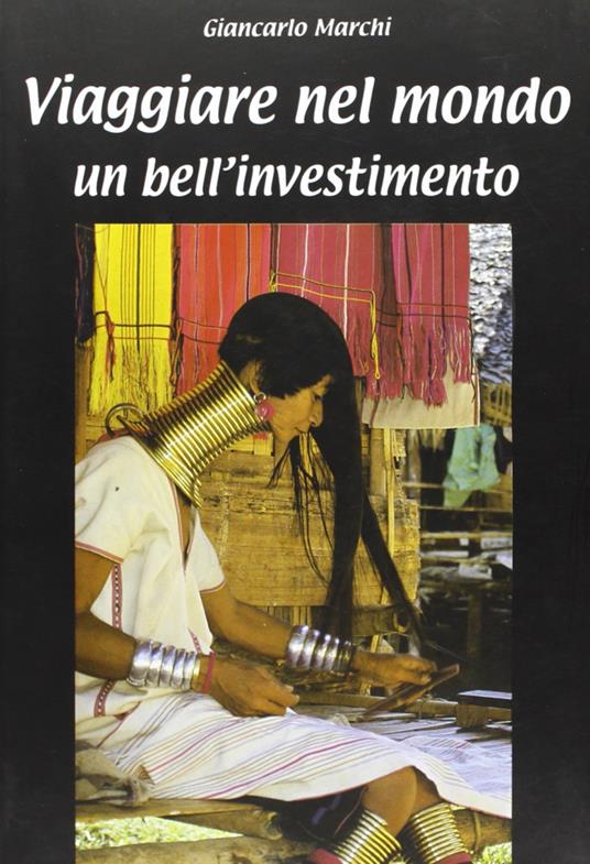 Viaggiare nel mondo. Un bell'investimento - Giancarlo Marchi - copertina