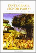 Tante grazie signor porco. Usanze, ricorrenze, ricette nella cultura del maiale