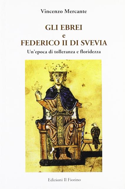 Gli ebrei e Federico II di Svevia. Un'epoca di tolleranza e floridezza - Vincenzo Mercante - copertina