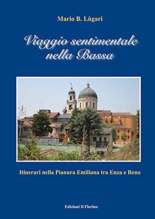 Viaggio sentimentale nella Bassa. Itinerari nella pianura emiliana traa Enza e Reno - Mario B. Lugari - copertina