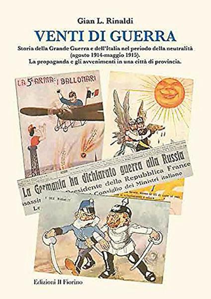 Venti di guerra. Storia della grande guerra e dell'Italia nel periodo della neutralità (agosto 1914-maggio 1915). La propaganda e gli avvenimenti in città... - Gian L. Rinaldi - copertina