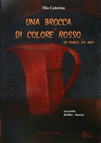 Una brocca di colore rosso. Un pranzo tra amici - Elio Caterina - ebook