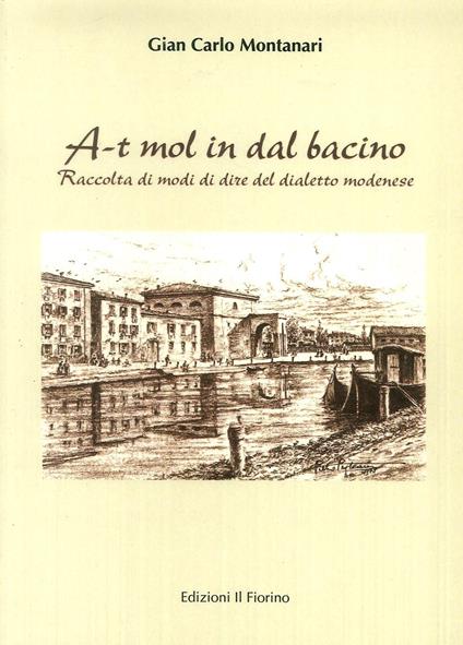 A-t mol in dal bacino. Raccolta di modi di dire del dialetto modenese - Gian Carlo Montanari - copertina