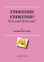 S’fa’accussì! S’fa’accussì? Si fa così! Si fa così!