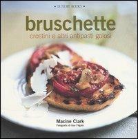 Bruschette crostini e altri antipasti golosi - Maxine Clark - copertina