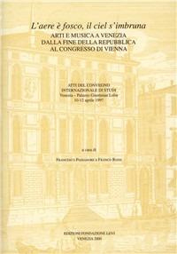 «L'aere è fosco, il ciel s'imbruna». Arti e musica a Venezia dalla fine della Repubblica al Congresso di Vienna. Atti del Convegno di studi (Venezia, 1997) - copertina