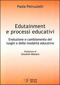 Edutainment e processi educativi. Evoluzione e cambiamento dei luoghi e delle modalità educative - Paola Petruzzelli - copertina