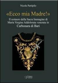 «Ecco mia madre!». Il restauro della sacra immagine di Maria Vergine Addolorata venerata in Carbonara di Bari - Nicola Partipilo - copertina